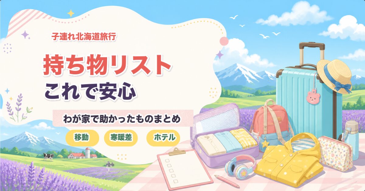 子連れ北海道旅行の持ち物リスト|実際にあると助かったものまとめ